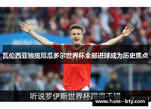 瓦伦西亚独揽厄瓜多尔世界杯全部进球成为历史焦点