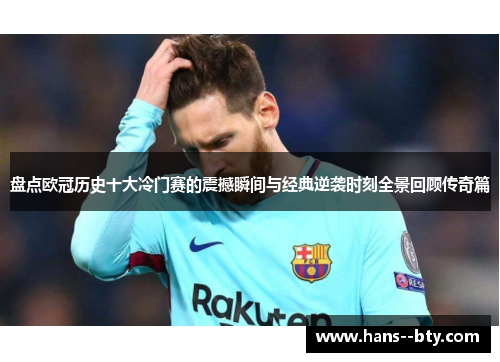 盘点欧冠历史十大冷门赛的震撼瞬间与经典逆袭时刻全景回顾传奇篇