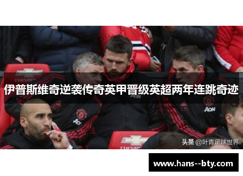 伊普斯维奇逆袭传奇英甲晋级英超两年连跳奇迹